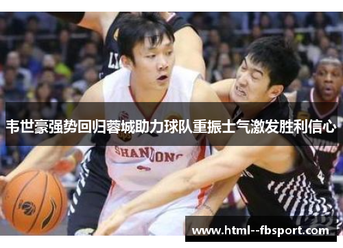 韦世豪强势回归蓉城助力球队重振士气激发胜利信心