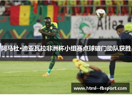 阿马杜·迪亚瓦拉非洲杯小组赛点球破门助队获胜 阿马杜·迪亚瓦拉非洲杯小组赛点球破门助队获胜